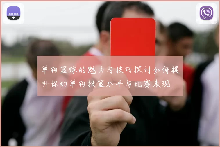 单钩篮球的魅力与技巧探讨如何提升你的单钩投篮水平与比赛表现